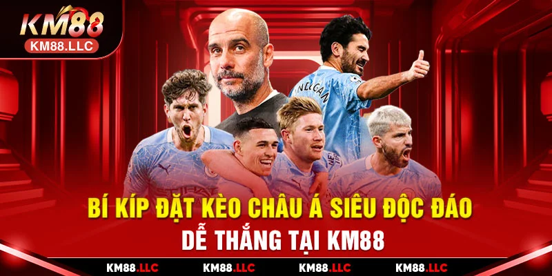 Bí kíp đặt kèo châu Á siêu độc đáo dễ thắng tại KM88