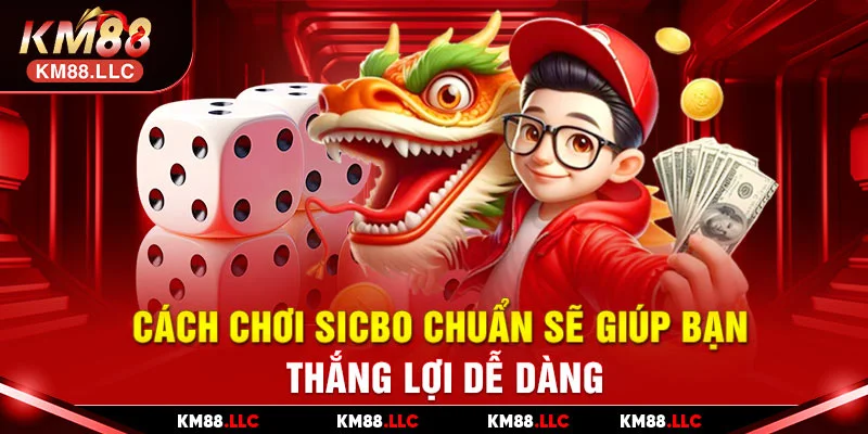 Cách chơi Sicbo chuẩn sẽ giúp bạn thắng lợi dễ dàng