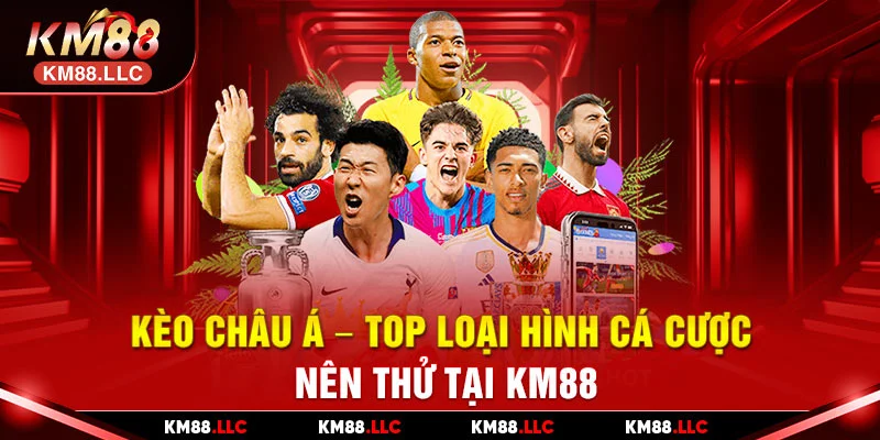 Kèo châu Á - Top loại hình cá cược nên thử tại KM88