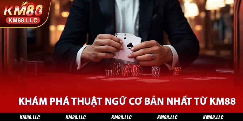 Khám phá thuật ngữ cơ bản nhất từ KM88