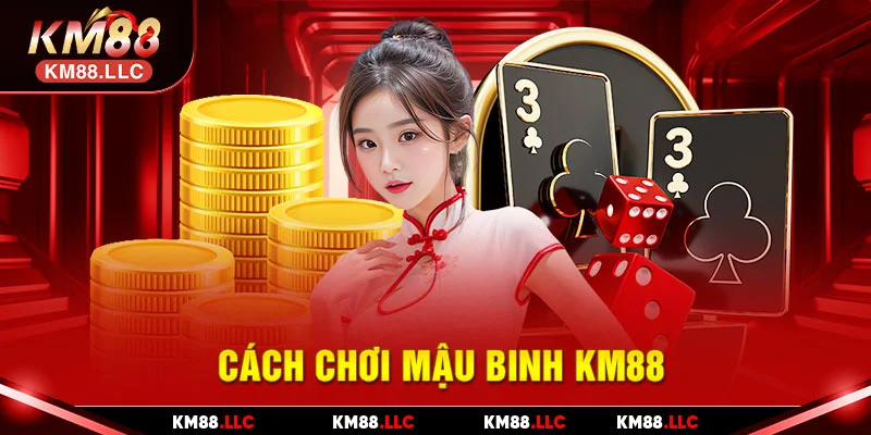 Cách chơi Mậu binh KM88 cụ thể nhất