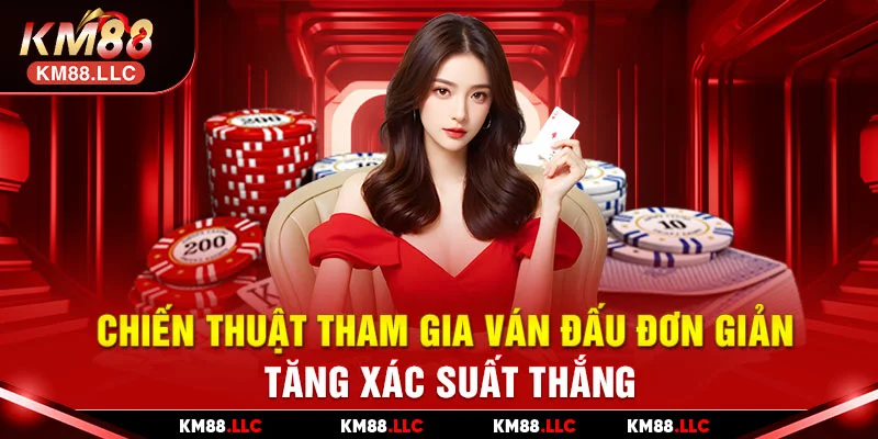 Chiến thuật tham gia ván đấu đơn giản, tăng xác suất thắng
