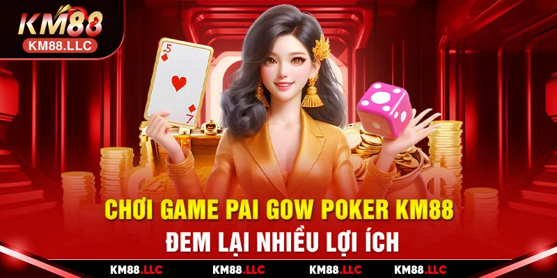Chơi game Pai Gow Poker KM88 đem lại nhiều lợi ích