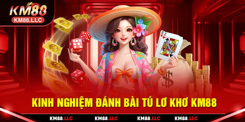 Kinh nghiệm đánh bài Tú Lơ Khơ KM88 cơ bản
