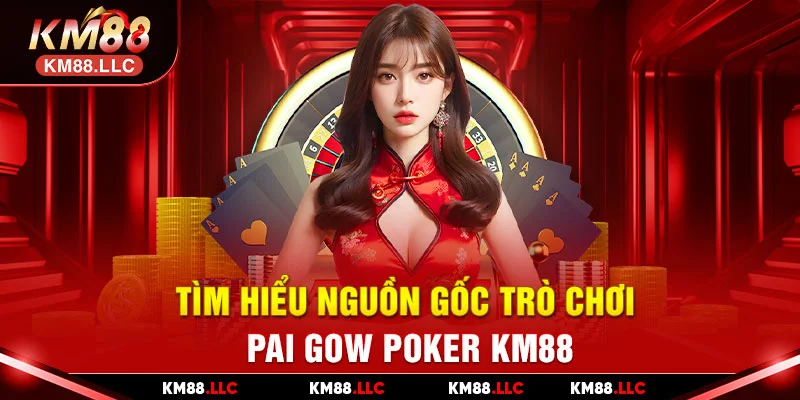 Tìm hiểu nguồn gốc trò chơi Pai Gow Poker KM88