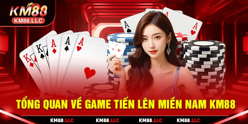 Tổng quan về game Tiến lên miền Nam KM88